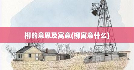 柳的意思及寓意(柳寓意什么)