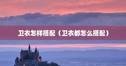 卫衣怎样搭配（卫衣都怎么搭配）