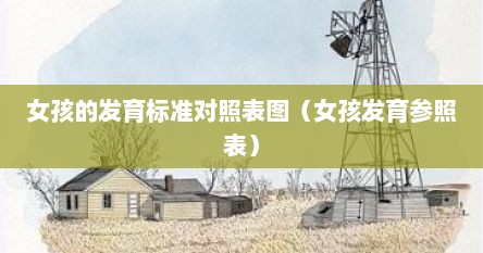 女孩的发育标准对照表图（女孩发育参照表）