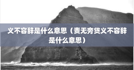 义不容辞是什么意思（责无旁贷义不容辞是什么意思）