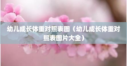 幼儿成长体重对照表图（幼儿成长体重对照表图片大全）