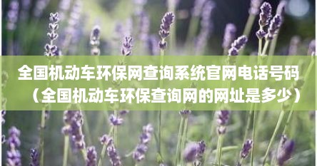 全国机动车环保网查询系统官网电话号码(全国机动车环保查询网的网址是多少) 全国机动车环保网查询系统官网电话号码(全国机动车环保查询网的网址是多少)
