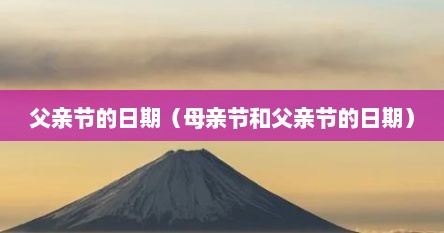 父亲节的日期（母亲节和父亲节的日期）
