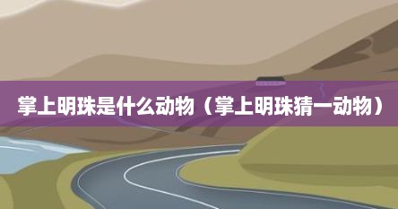 掌上明珠是什么动物（掌上明珠猜一动物）