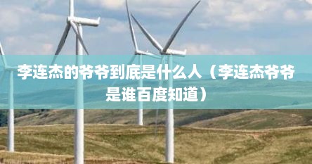 李连杰的爷爷到底是什么人（李连杰爷爷是谁百度知道）