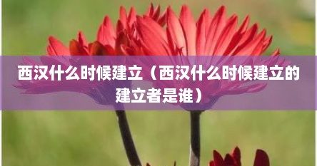 西汉什么时候建立（西汉什么时候建立的建立者是谁）