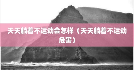 天天躺着不运动会怎样（天天躺着不运动危害）