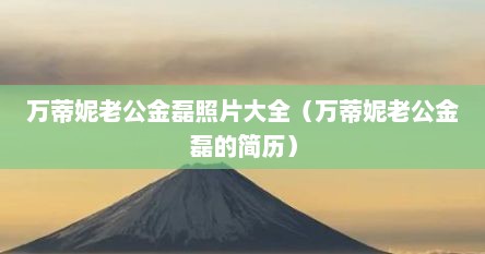 万蒂妮老公金磊照片大全（万蒂妮老公金磊的简历）