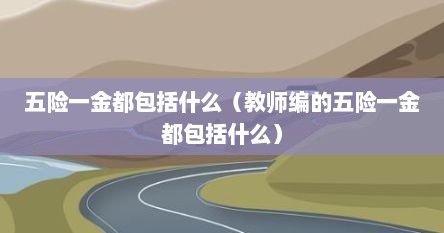五险一金都包括什么（教师编的五险一金都包括什么）