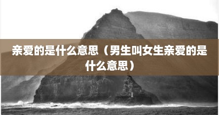 亲爱的是什么意思（男生叫女生亲爱的是什么意思）