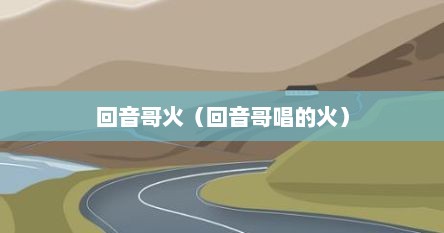 回音哥火（回音哥唱的火）