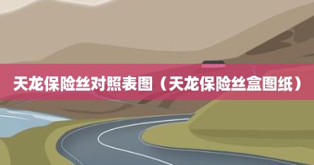 天龙保险丝对照表图（天龙保险丝盒图纸）