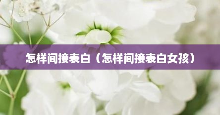怎样间接表白（怎样间接表白女孩）