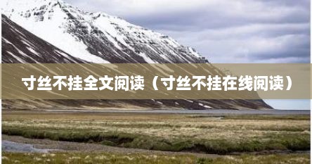 寸丝不挂全文阅读（寸丝不挂在线阅读）