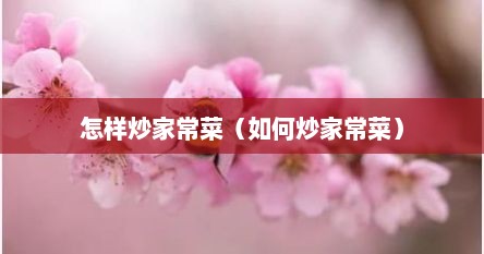怎样炒家常菜（如何炒家常菜）