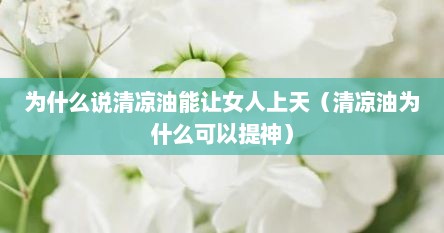 为什么说清凉油能敖女人上天（清凉油为什么可拟缇神）