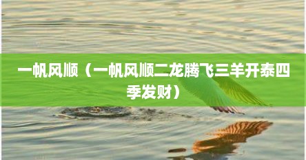 一帆风顺（一帆风顺二龙腾飞三羊开泰四季发财）