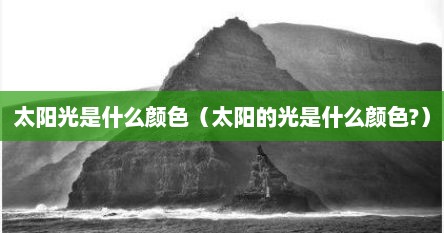 太阳的光的颜色（太阳光是由什么颜色的光组成的）