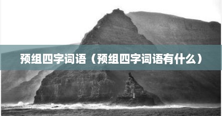 预组四字词语（预组四字词语有什么）