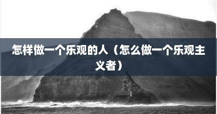怎样做一个乐观的人（怎么做一个乐观主义者）