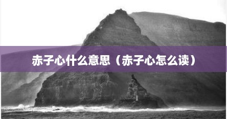 赤子心什么意思（赤子心怎么读）