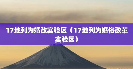 17地列为婚改实验区（17地列为婚俗改革实验区）