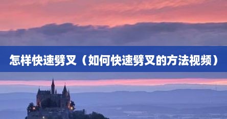 怎样快速劈叉（如何快速劈叉的方法视频）
