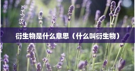 衍生物是什么意思（什么叫衍生物）