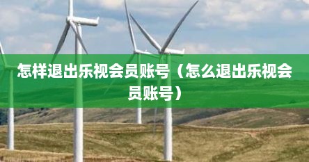 怎样退出乐视会员账号（怎么退出乐视会员账号）
