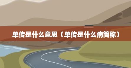 单传是什么意思（单传是什么病简称）