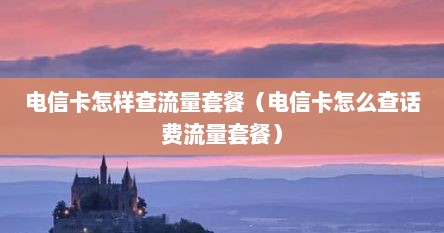 电信卡怎样查流量套餐（电信卡怎么查话费流量套餐）