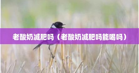 老酸奶减肥吗（老酸奶减肥吗能喝吗）
