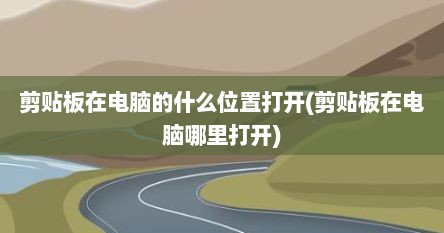 剪贴板在电脑的什么位置打开(剪贴板在电脑哪里打开)