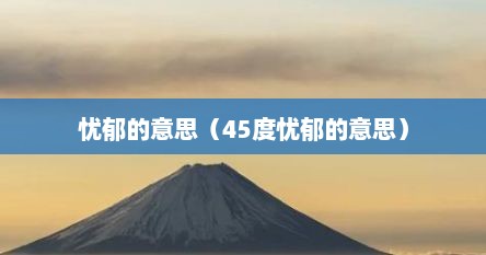 忧郁的意思（45度忧郁的意思）