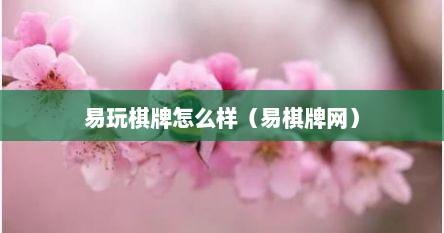 易玩棋牌怎么样（易棋牌网）