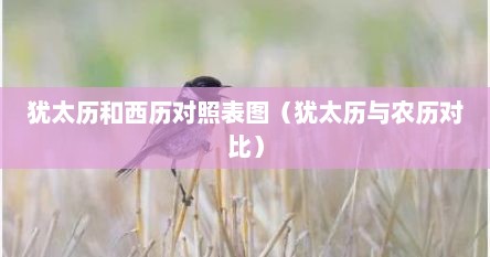 犹太历和西历对照表图（犹太历与农历对比）