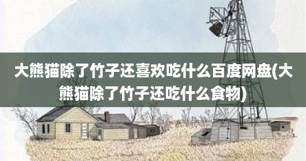 大熊猫除了竹子还喜欢吃什么百度网盘(大熊猫除了竹子还吃什么食物)