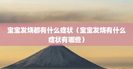 宝宝发烧都有什么症状（宝宝发烧有什么症状有哪些）