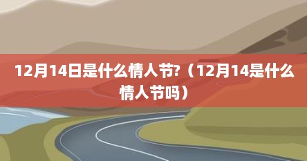 12月14日是什么情人节?（12月14是什么情人节吗）