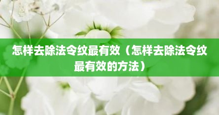 怎样去除法令纹最有效（怎样去除法令纹最有效的方法）