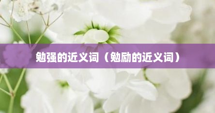 勉强的近义词（勉励的近义词）