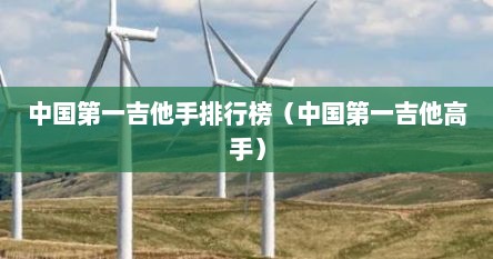 中国第一吉他手排行榜（中国第一吉他高手）