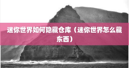 迷你世界如何隐藏仓库（迷你世界怎么藏东西）