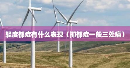 轻度郁症有什么表现（抑郁症一般三处痛）