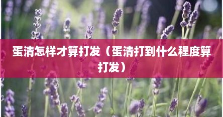 蛋清怎样才算打发（蛋清打到什么程度算打发）