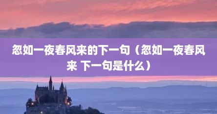 忽如一夜春风来的下一句（忽如一夜春风来 下一句是什么）