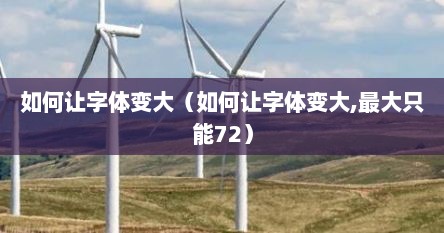 如何让字体变大（如何让字体变大,最大只能72）