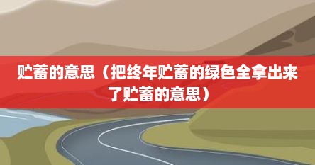 贮蓄的意思（把终年贮蓄的绿色全拿出来了贮蓄的意思）