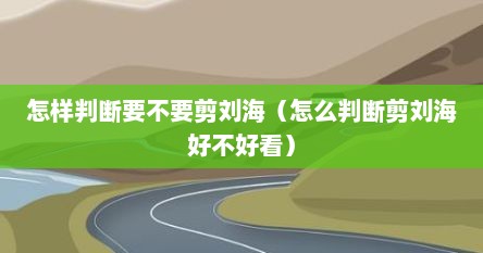 怎样判断要不要剪刘海（怎么判断剪刘海好不好看）