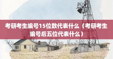 考研考生编号15位数代表什么（考研考生编号后五位代表什么）